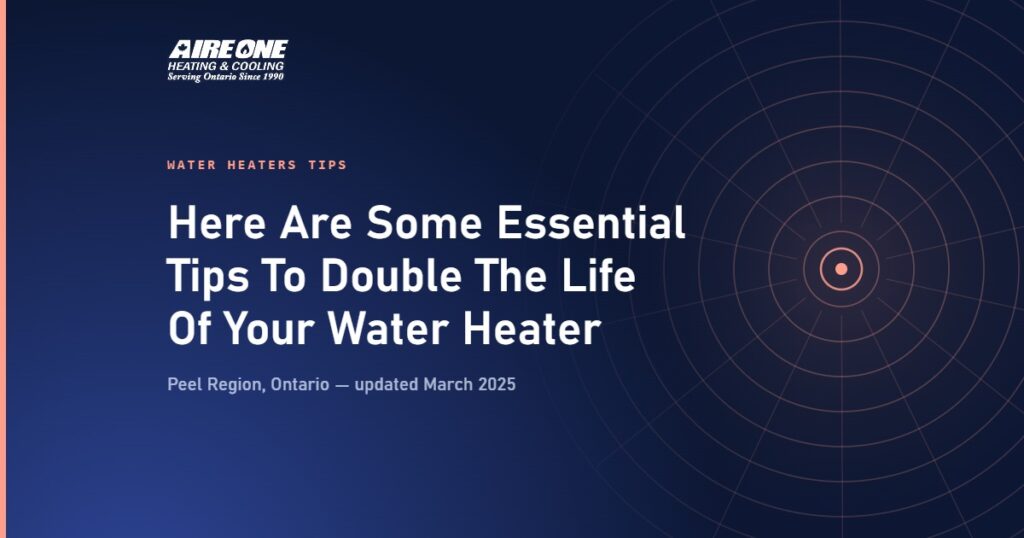 Here Are Some Essential Tips To Double The Life Of Your Water Heater — Aire One Peel Heating and Cooling, Peel Region, Ontario