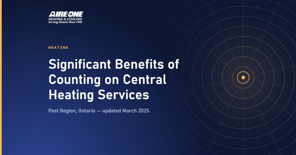 Significant Benefits of Counting on Central Heating Services — Aire One Peel Heating and Cooling, Peel Region, Ontario