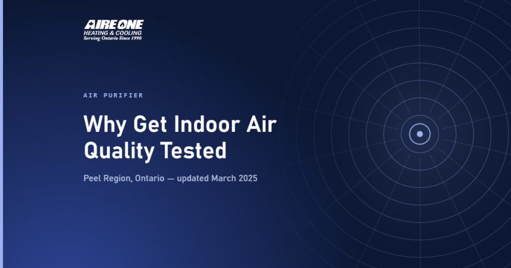 Why Get Indoor Air Quality Tested — Aire One Peel Heating and Cooling, Peel Region, Ontario